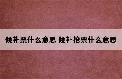 候补票什么意思 候补抢票什么意思